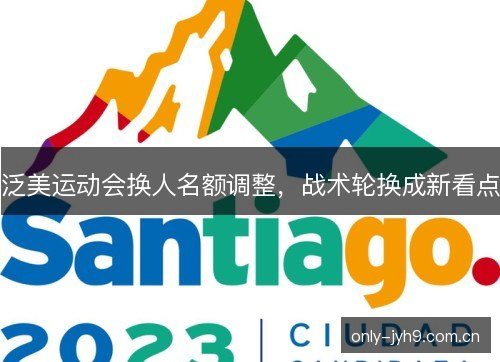 泛美运动会换人名额调整，战术轮换成新看点